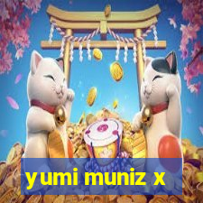 yumi muniz x